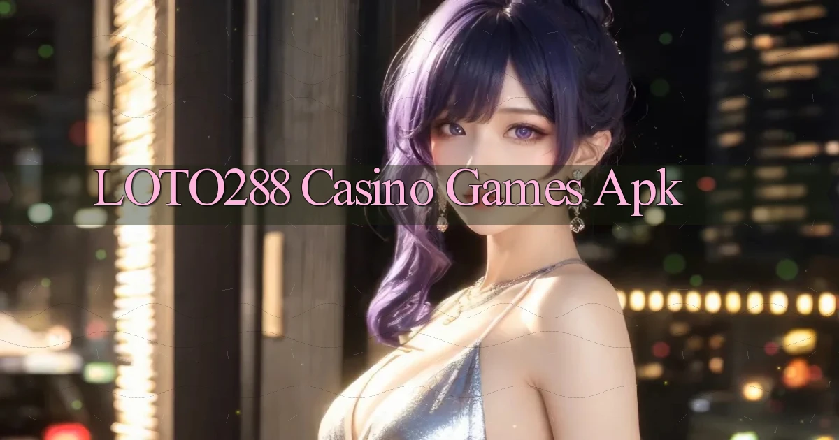 loto288 casino games apk