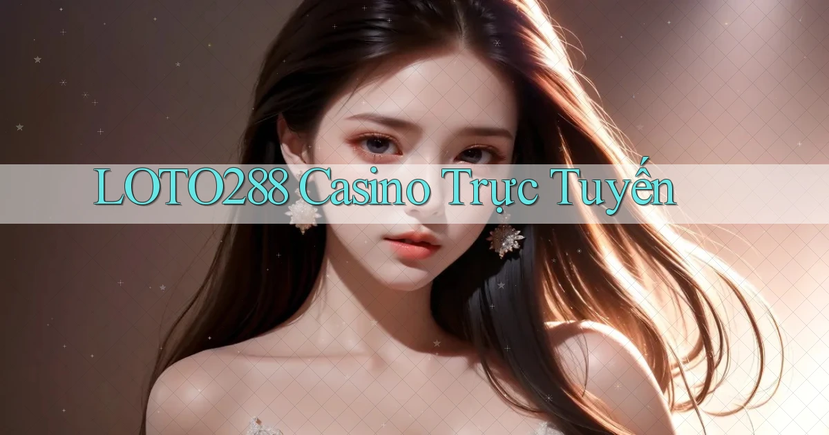 loto288 casino trực tuyến