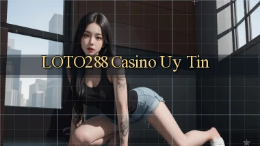 loto288 casino uy tín