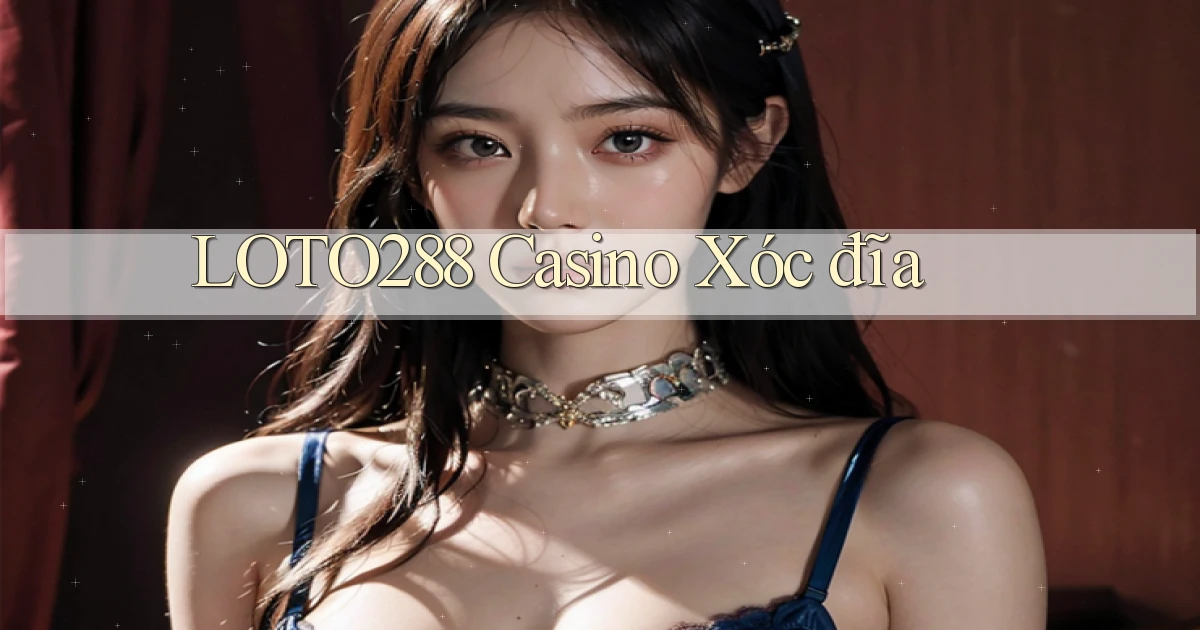 loto288 casino xóc đĩa