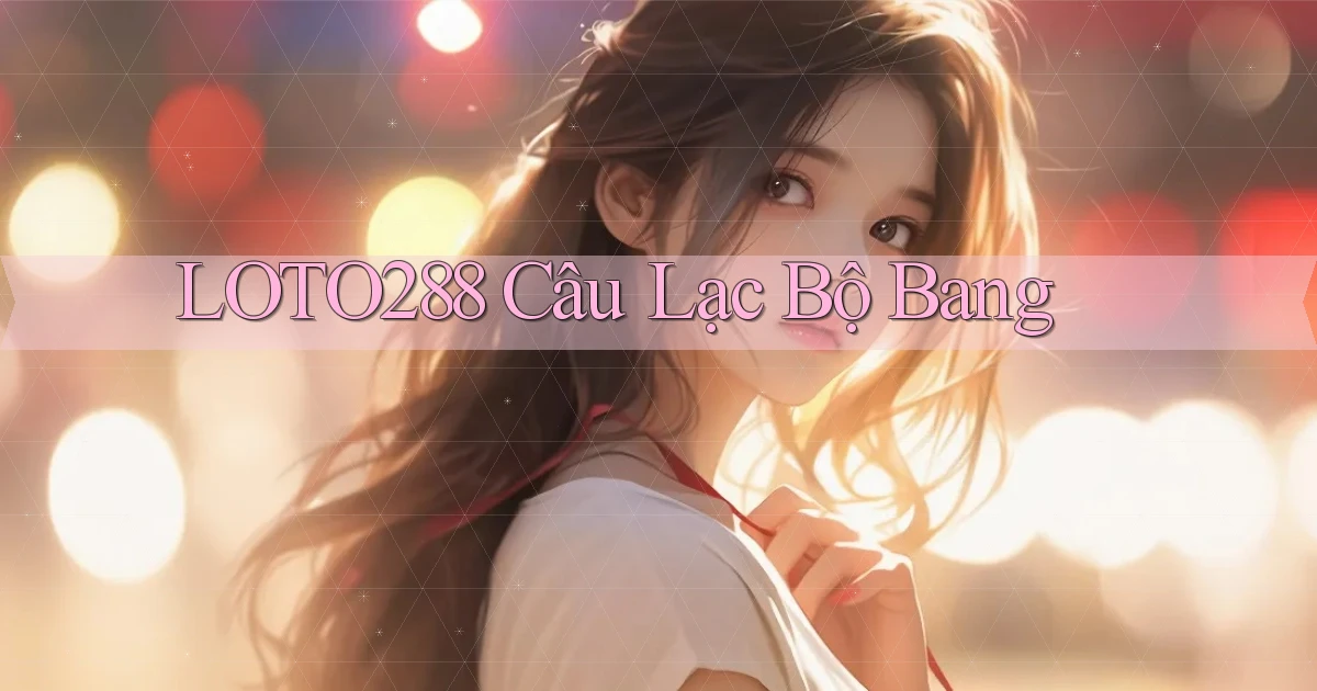 loto288 câu lạc bộ bang