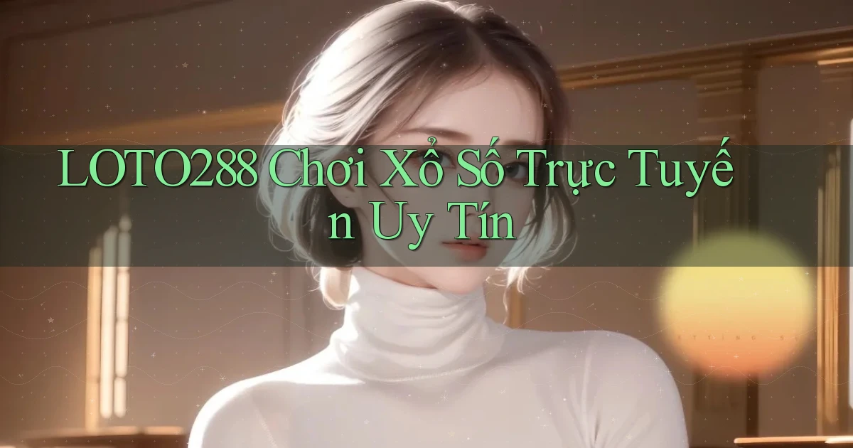 loto288  chơi xổ số trực tuyến uy tín