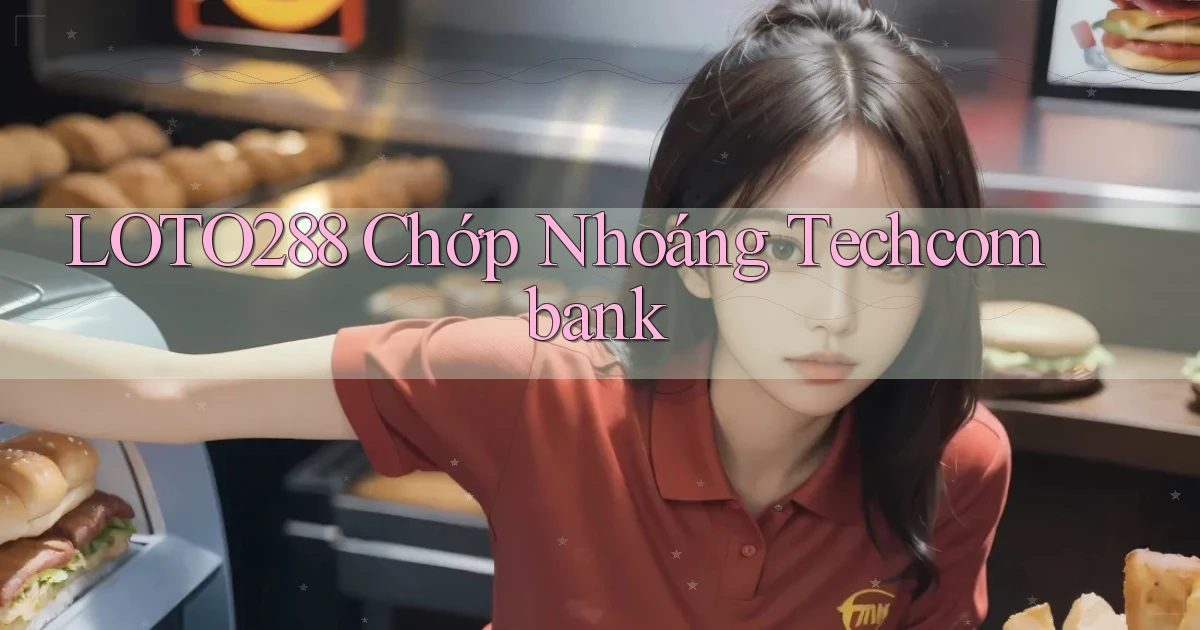 loto288 chớp nhoáng techcombank