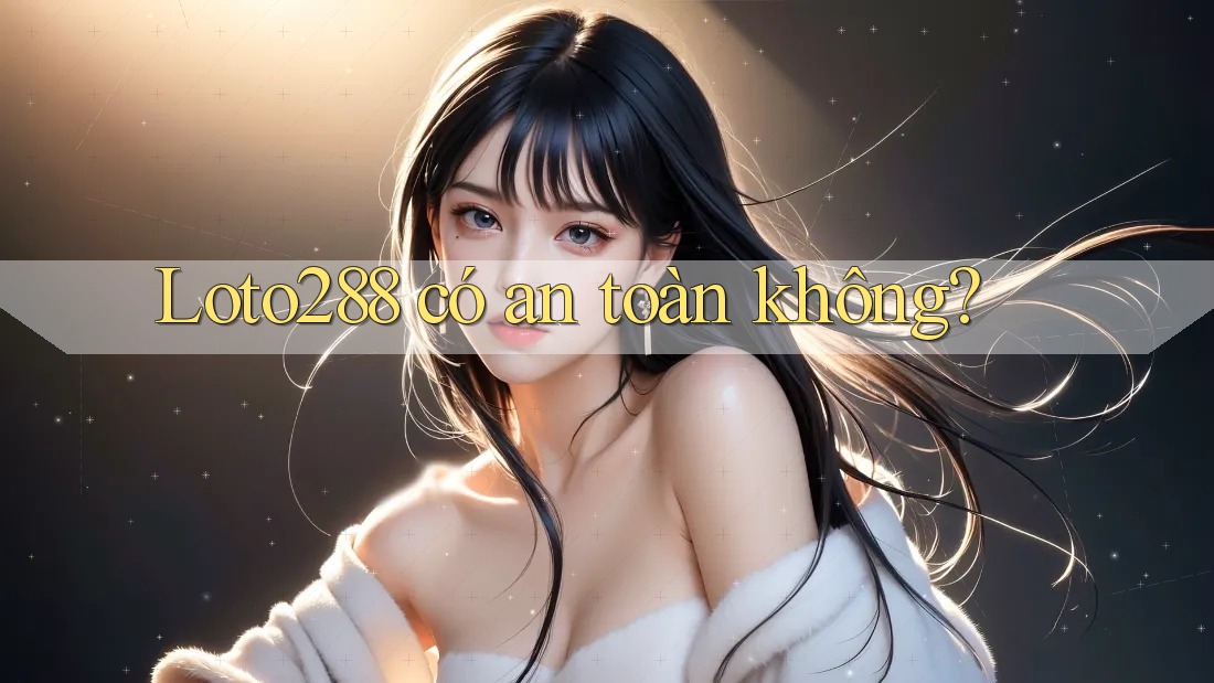 Loto288 có an toàn không? Loto288 có an toàn không?