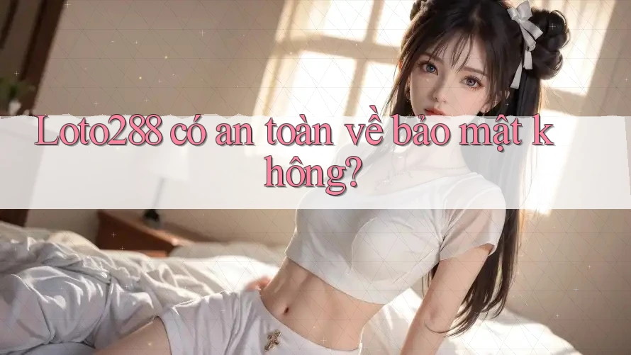 loto288 có an toàn về bảo mật không? loto288 có an toàn về bảo mật không?