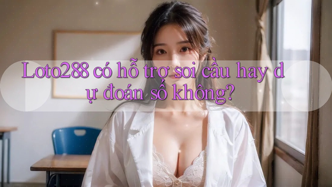Loto288 có hỗ trợ soi cầu hay dự đoán số không? Loto288 có hỗ trợ soi cầu hay dự đoán số không?
