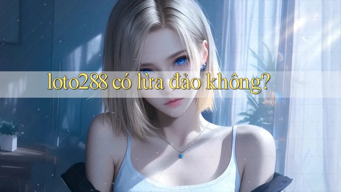 loto288 có lừa đảo không? loto288 có lừa đảo không?