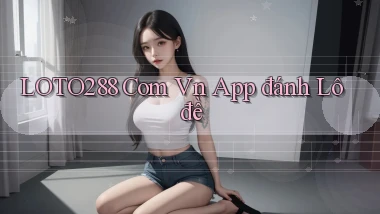 loto288 com vn app đánh lô đề