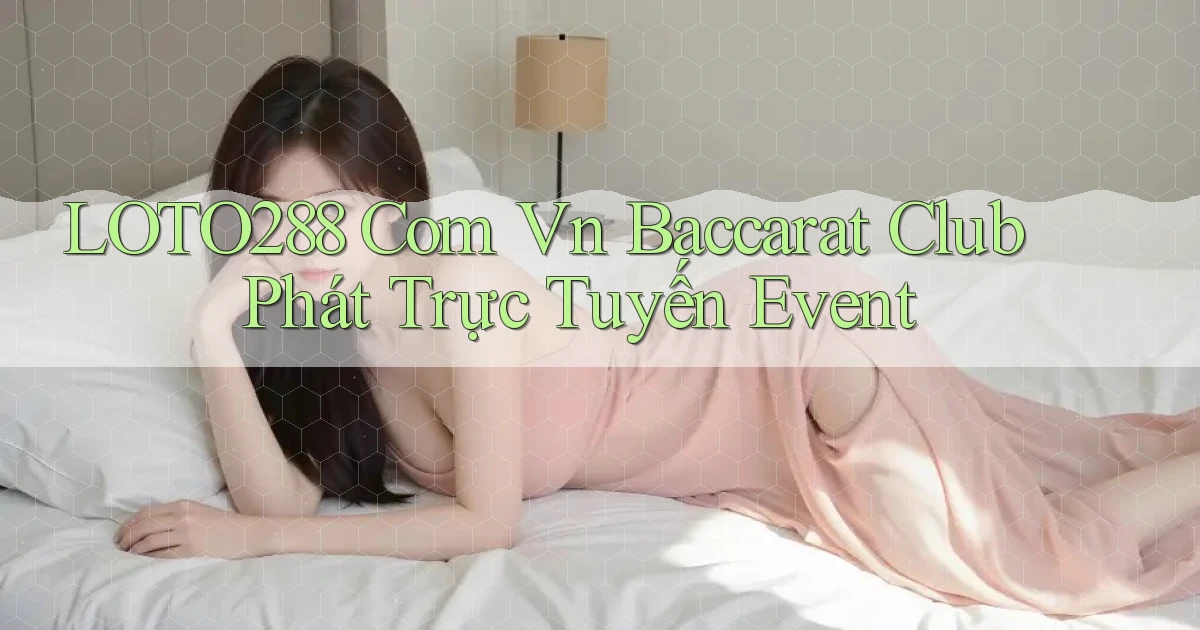 loto288 com vn baccarat club phát trực tuyến event