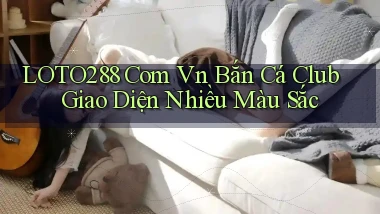 loto288 com vn bắn cá club giao diện nhiều màu sắc