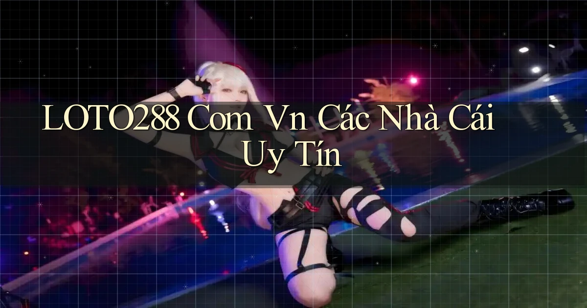 loto288 com vn các nhà cái uy tín