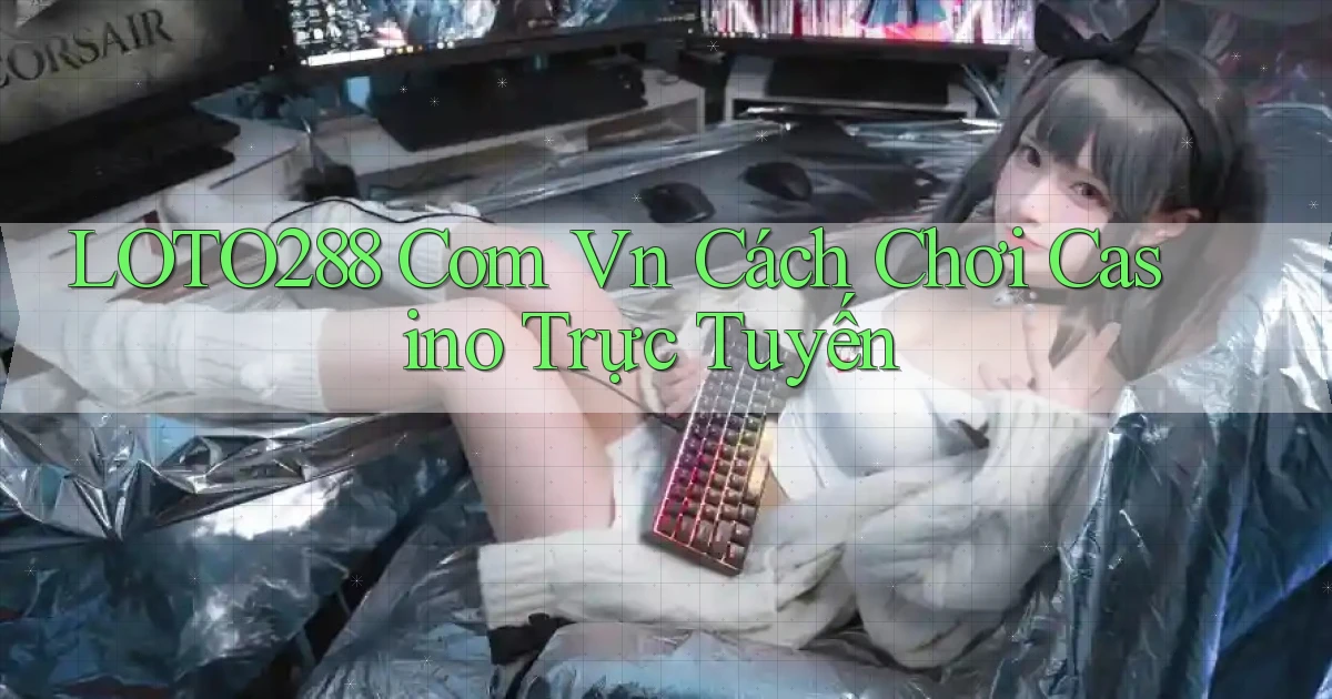 loto288 com vn cách chơi casino trực tuyến