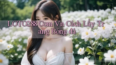 loto288 com vn cách lấy trang bóng đá