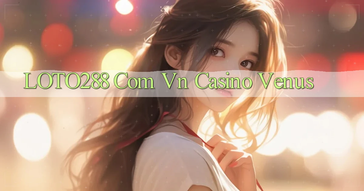 loto288 com vn casino venus