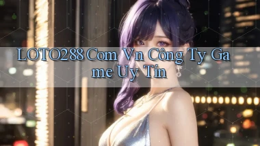 loto288 com vn Công ty game uy tín