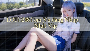loto288 com vn đăng nhập nhất vip