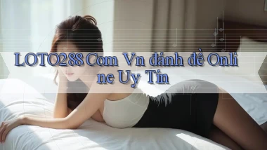 loto288 com vn đánh đề online uy tín