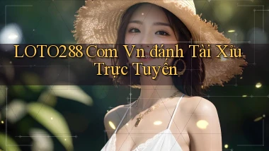 loto288 com vn đánh tài xỉu trực tuyến