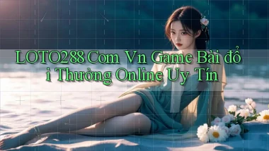 loto288 com vn game bài đổi thưởng online uy tín