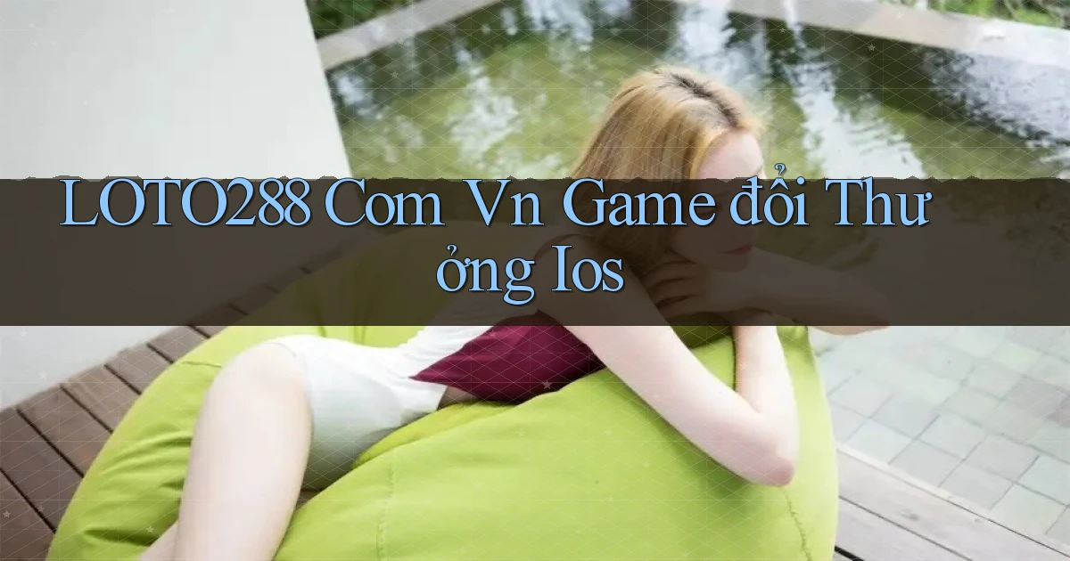 loto288 com vn game đổi thưởng ios