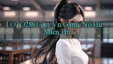 loto288 com vn game nổ hũ miễn phí