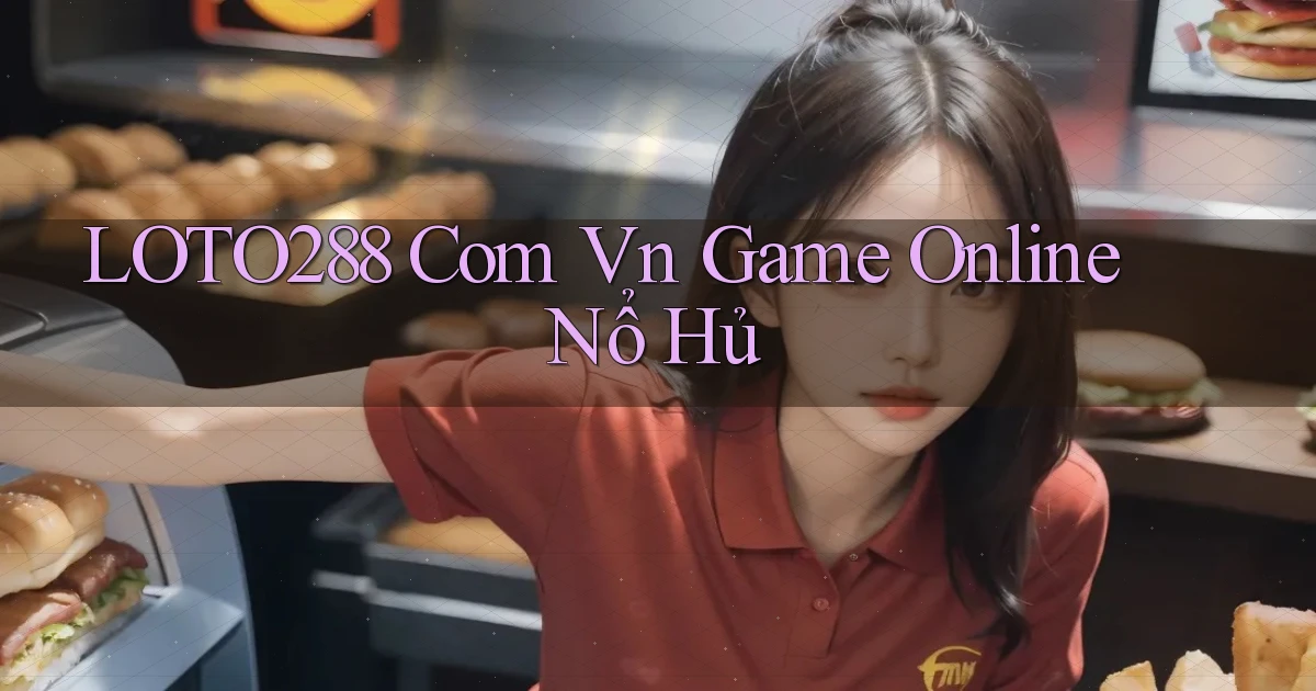 loto288 com vn game online nổ hủ