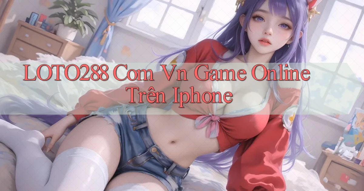 loto288 com vn game online trên iphone