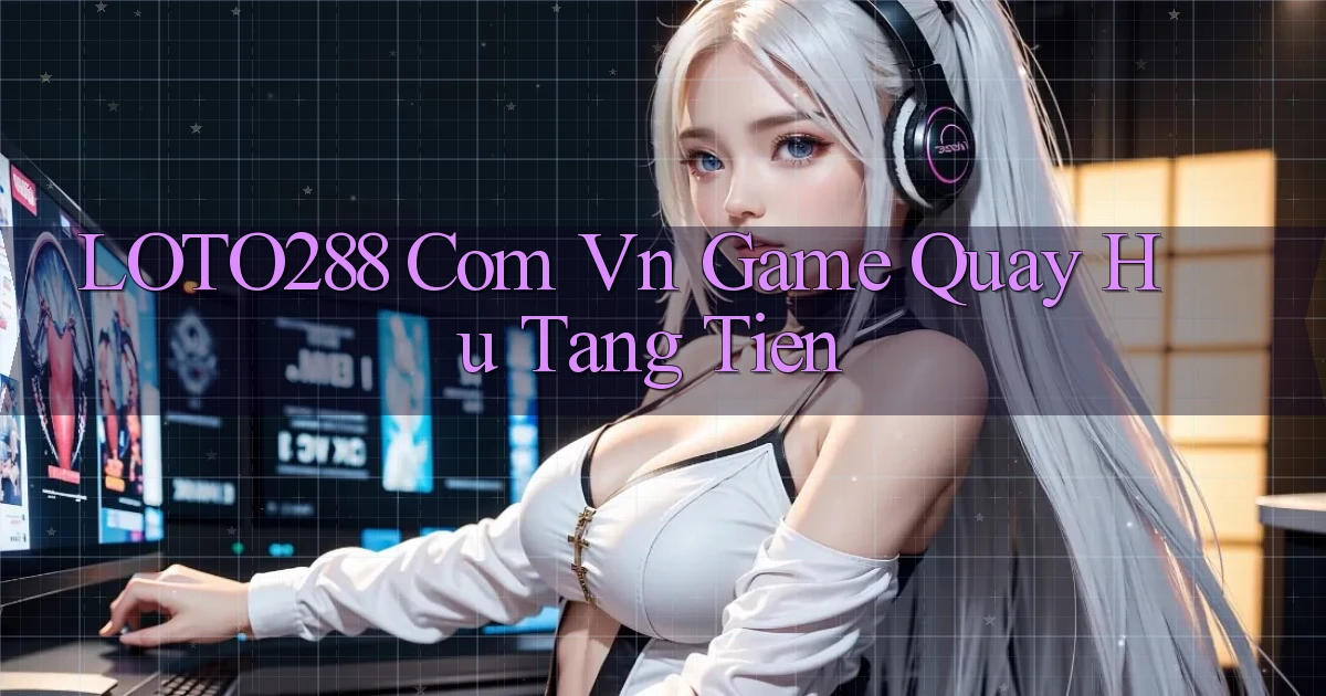 loto288 com vn game quay hu tang tien