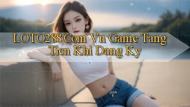 loto288 com vn game tang tien khi dang ky