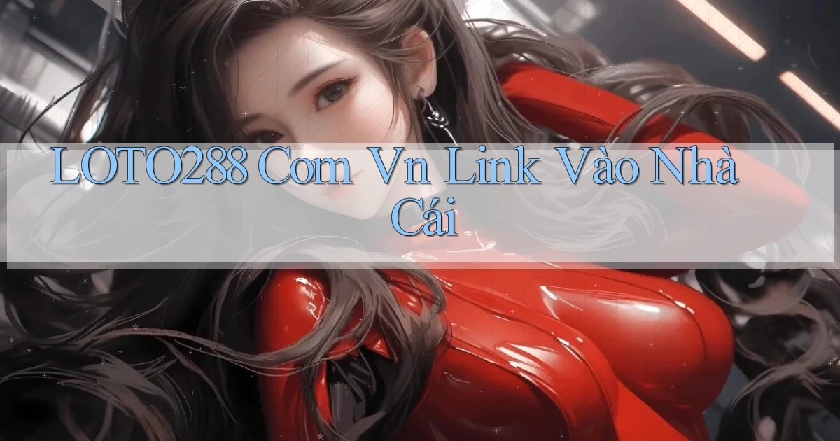 loto288 com vn link vào nhà cái