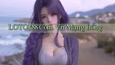 loto288 com vn mạng bóng