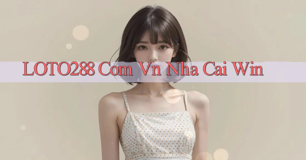 loto288 com vn nha cai win