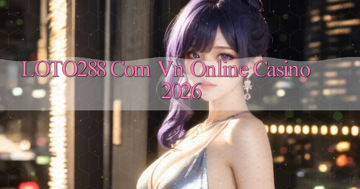 loto288 com vn Online Casino 2026