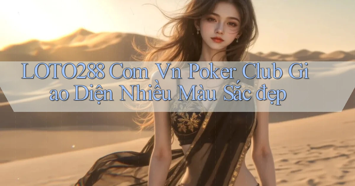 loto288 com vn poker club giao diện nhiều màu sắc đẹp