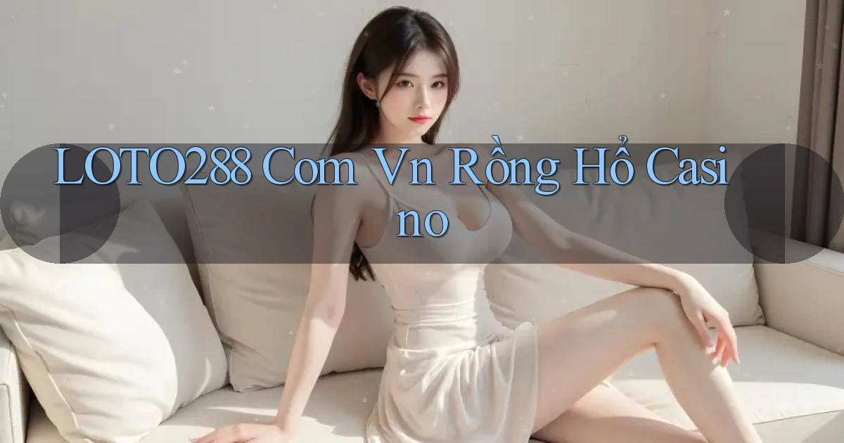 loto288 com vn rồng hổ casino