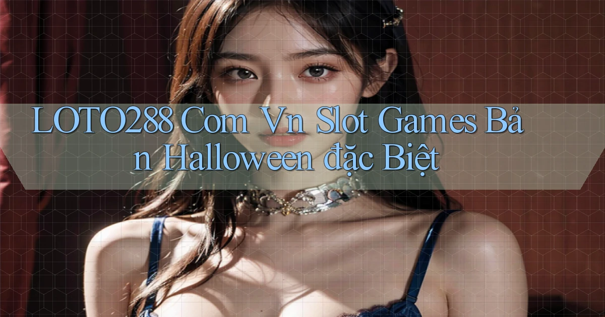 loto288 com vn slot games bản Halloween đặc biệt