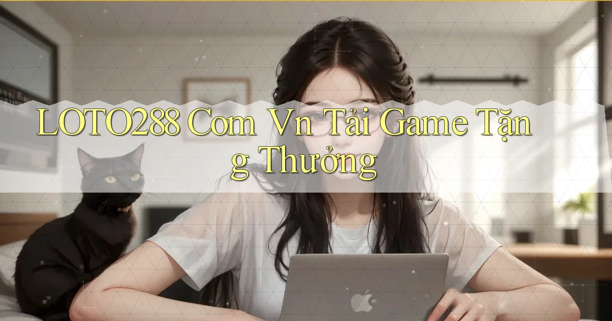 loto288 com vn tải game tặng thưởng
