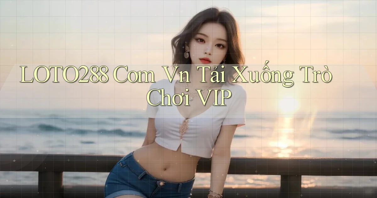 loto288 com vn Tải xuống trò chơi VIP