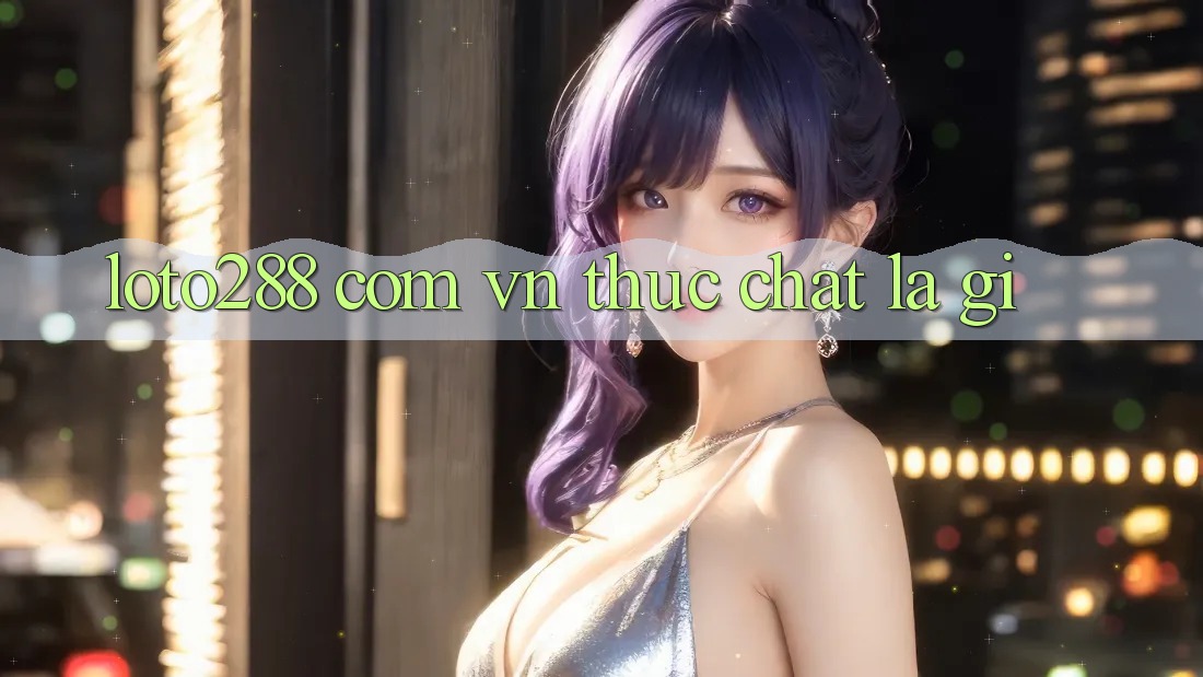“loto288 com vn” thực chất là gì? “loto288 com vn” thực chất là gì?