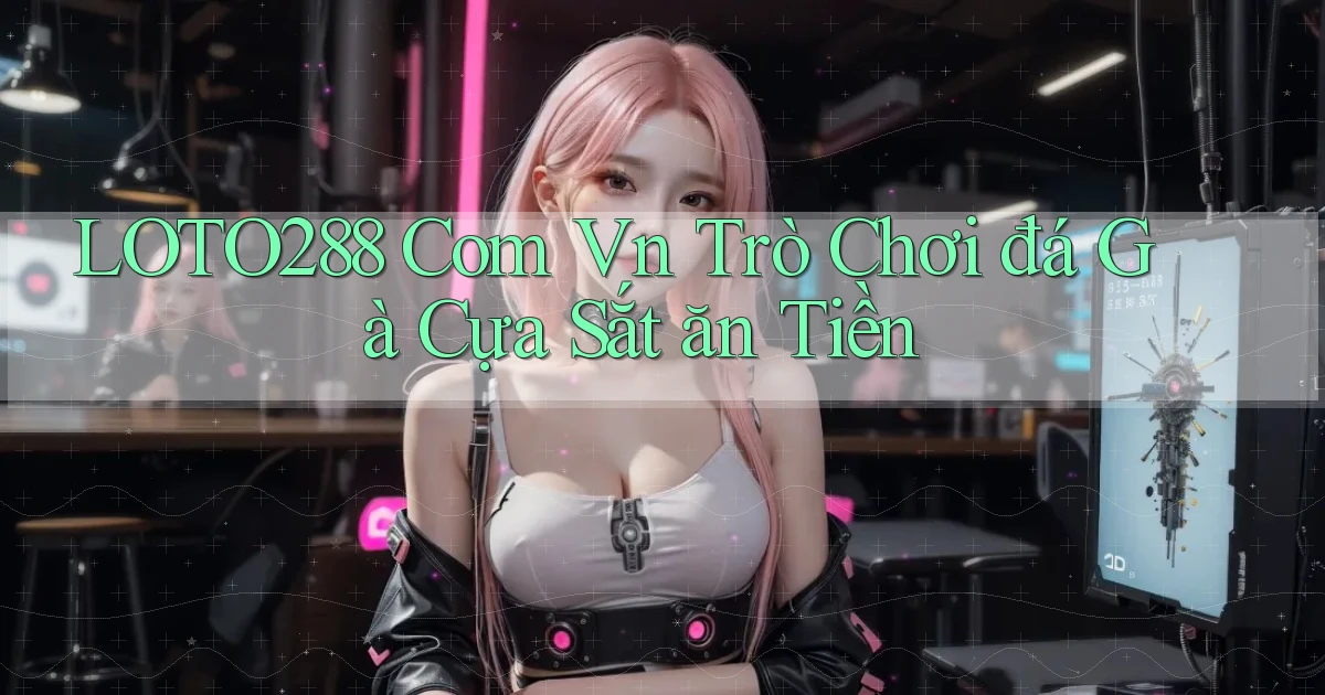 loto288 com vn trò chơi đá gà cựa sắt ăn tiền