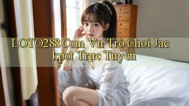 loto288 com vn Trò chơi jackpot trực tuyến