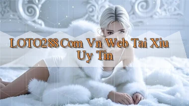 loto288 com vn web tai xiu uy tin