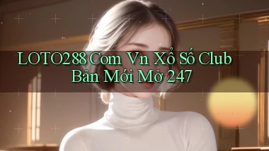 loto288 com vn xổ số club bản mới mở 24／7