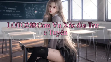 loto288 com vn xóc đĩa trực tuyến