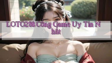 loto288 cổng game uy tín nhất