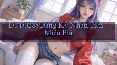 loto288 Đăng ký Nhận tiền miễn phí
