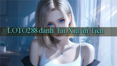 loto288 đánh tài xỉu ăn tiền