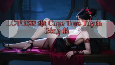 loto288  đặt cược trực tuyến bóng đá