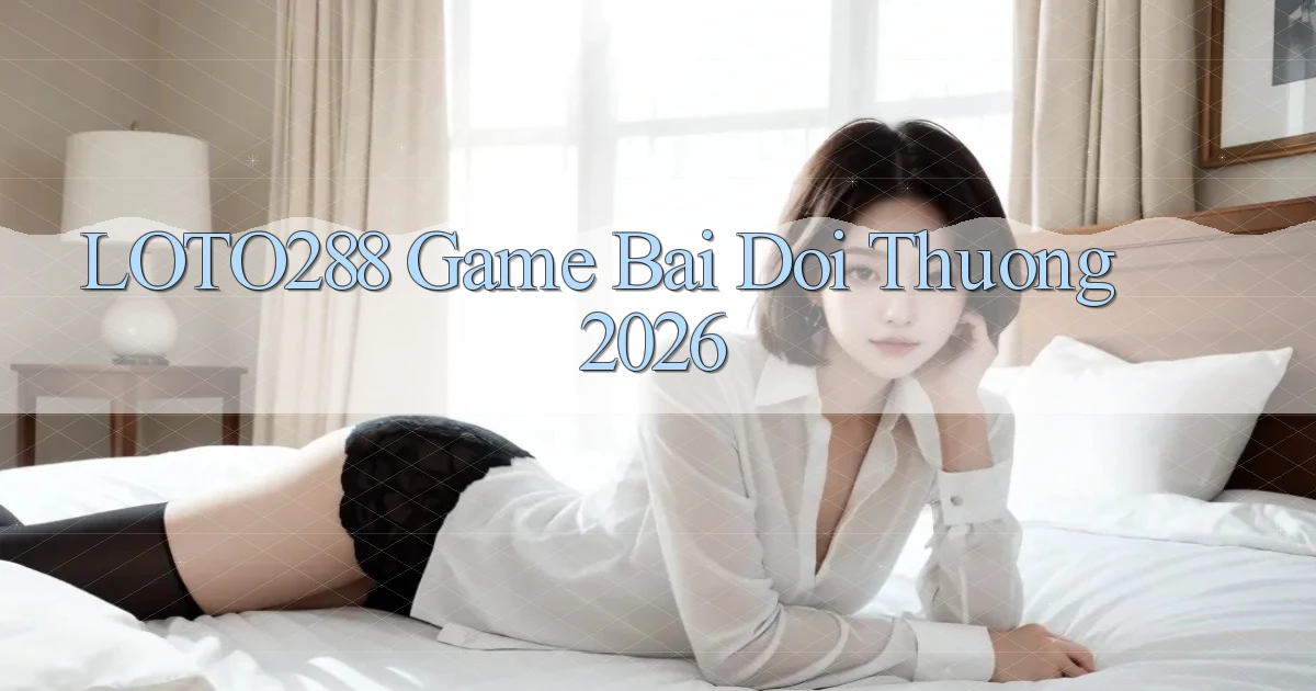 loto288 game bai doi thuong 2026