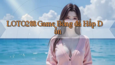 loto288  game bóng đá hấp dẫn